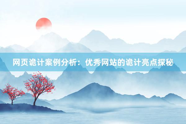 网页诡计案例分析：优秀网站的诡计亮点探秘