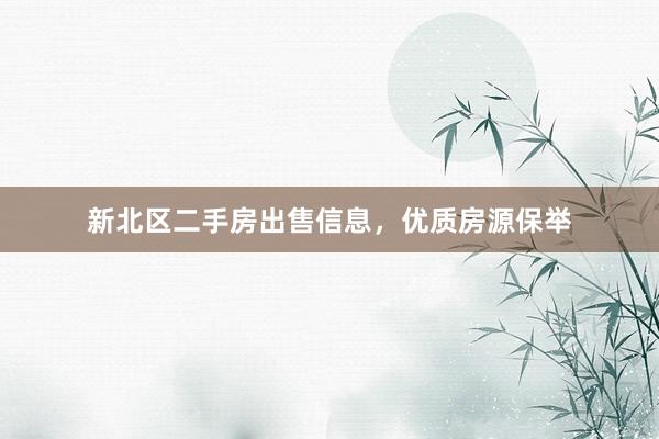 新北区二手房出售信息，优质房源保举