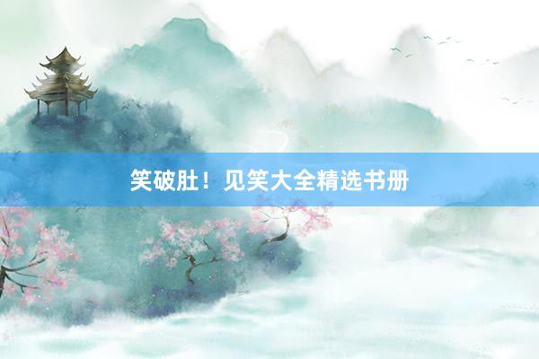 笑破肚！见笑大全精选书册